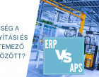 Mi a különbség a vállalatirányítási (ERP) és a termelésütemező (APS) szoftverek között?