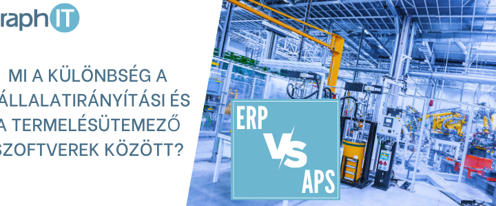 Mi a különbség a vállalatirányítási (ERP) és a termelésütemező (APS) szoftverek között?
